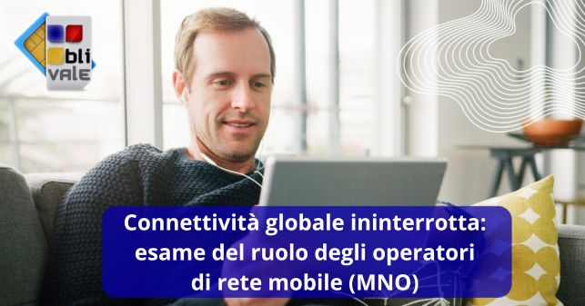 blivale_image_it_Connettività globale ininterrotta_643x337 Connettività globale ininterrotta: esame del ruolo degli operatori di rete mobile (MNO)